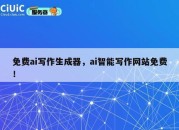 免费ai写作生成器，ai智能写作网站免费！