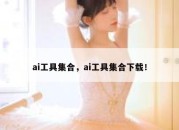ai工具集合，ai工具集合下载！