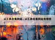 ai工具合集网站，ai工具合集网站有哪些！