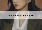 ai工具免费版，ai工具软件！