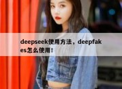 deepseek使用方法，deepfakes怎么使用！