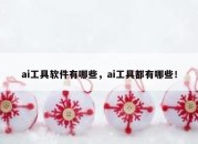 ai工具软件有哪些，ai工具都有哪些！