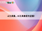 ai工具集，Ai工具集官方正版！