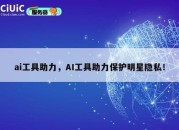 ai工具助力，AI工具助力保护明星隐私！