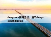 deepseek使用方法，清华deepseek使用方法！