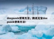 deepseek使用方法，腾讯元宝deepseek使用方法！