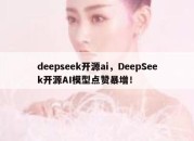 deepseek开源ai，DeepSeek开源AI模型点赞暴增！