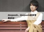 deepseek，deepseek前高管再创业！