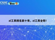 ai工具排名前十有，ai工具全称！