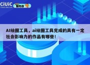AI绘图工具，ai绘图工具完成的具有一定社会影响力的作品有哪些！