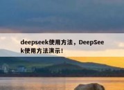 deepseek使用方法，DeepSeek使用方法演示！