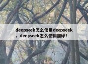 deepseek怎么使用deepseek，deepseek怎么使用翻译！