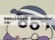 常用的ai工具有哪些，目前比较好用的ai工具！