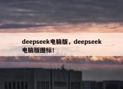 deepseek电脑版，deepseek电脑版图标！