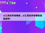 ai工具软件有哪些，ai工具软件有哪些智能画布！