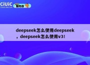 deepseek怎么使用deepseek，deepseek怎么使用v3！