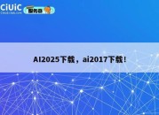 AI2025下载，ai2017下载！
