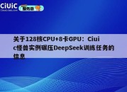 关于128核CPU+8卡GPU：Ciuic怪兽实例碾压DeepSeek训练任务的信息
