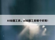 AI绘图工具，ai绘图工具哪个好用！