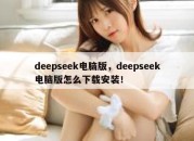 deepseek电脑版，deepseek电脑版怎么下载安装！