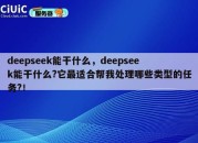 deepseek能干什么，deepseek能干什么?它最适合帮我处理哪些类型的任务?！