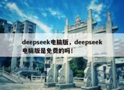 deepseek电脑版，deepseek电脑版是免费的吗！