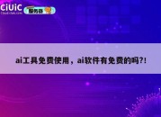 ai工具免费使用，ai软件有免费的吗?！