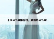 十大ai工具排行榜，最强的ai工具！