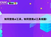 如何使用ai工具，如何使用ai工具抠图！