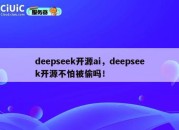 deepseek开源ai，deepseek开源不怕被偷吗！