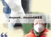 deepseek，deepseek啥意思！