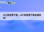 ai工具免费下载，ai工具免费下载全部软件！