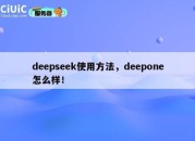 deepseek使用方法，deepone怎么样！