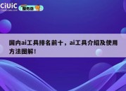 国内ai工具排名前十，ai工具介绍及使用方法图解！