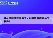 ai工具软件排名前十，ai编程最厉害三个软件！