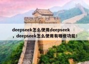 deepseek怎么使用deepseek，deepseek怎么使用有哪些功能！