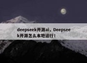 deepseek开源ai，Deepseek开源怎么本地运行！