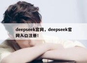 deepseek官网，deepseek官网入口注册！