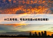 AI工具夸克，夸克浏览器ai应用在哪里！