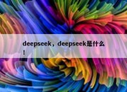 deepseek，deepseek是什么！