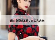 国内免费ai工具，ai工具大全！