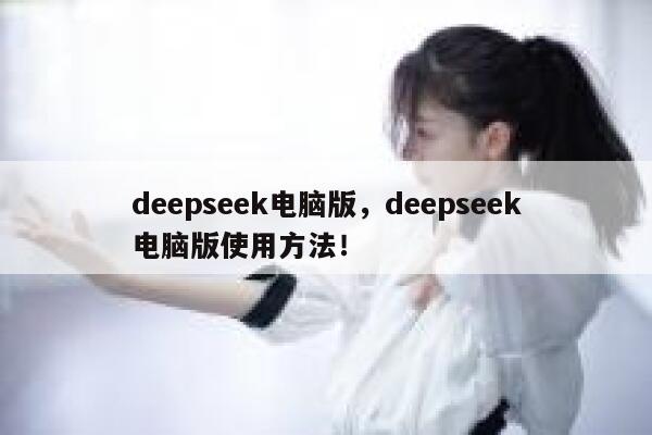 deepseek电脑版,deepseek电脑版使用方法! 第1张 deepseek电脑版,deepseek电脑版使用方法! 第1张