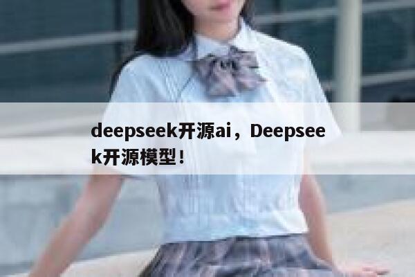 deepseek开源ai,Deepseek开源模型! 第1张 deepseek开源ai,Deepseek开源模型! 第1张