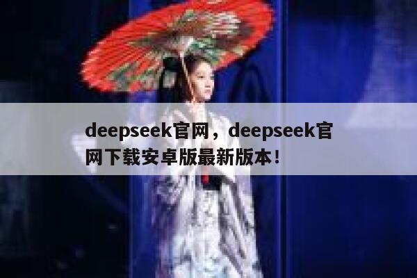 deepseek官网,deepseek官网下载安卓版最新版本! 第1张 deepseek官网,deepseek官网下载安卓版最新版本! 第1张