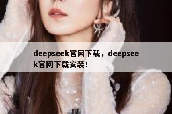 deepseek官网下载,deepseek官网下载安装! 第1张 deepseek官网下载,deepseek官网下载安装! 第1张