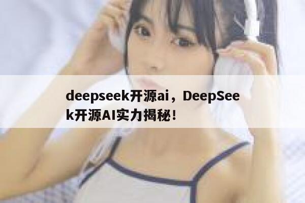 deepseek开源ai，DeepSeek开源AI实力揭秘！ 第1张