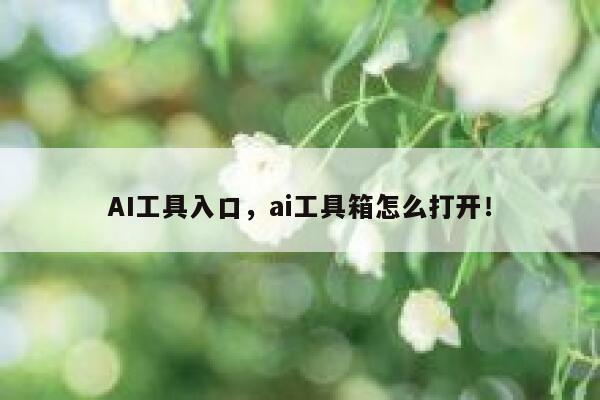 AI工具入口，ai工具箱怎么打开！ 第1张