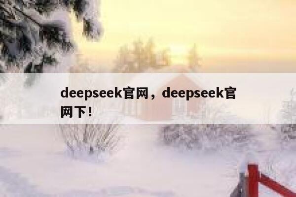 deepseek官网，deepseek官网下！ 第1张