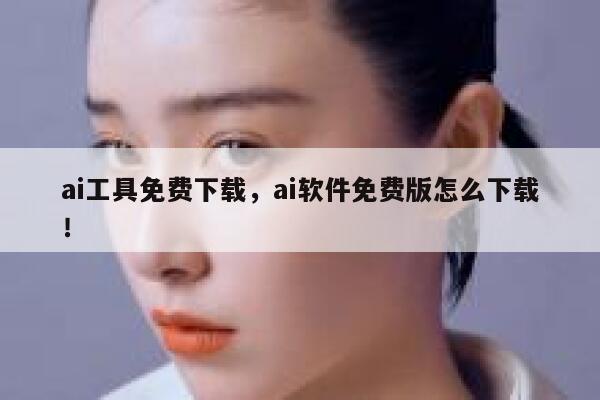 ai工具免费下载,ai软件免费版怎么下载! 第1张 ai工具免费下载,ai软件免费版怎么下载! 第1张