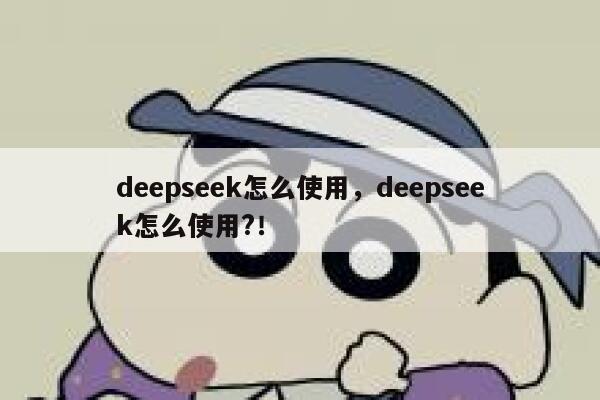 deepseek怎么使用，deepseek怎么使用?！ 第1张